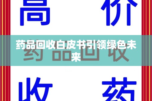 太原药品回收白皮书引领绿色未来