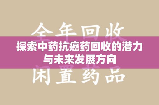 太原探索中药抗癌药回收的潜力与未来发展方向