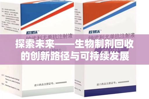 太原探索未来——生物制剂回收的创新路径与可持续发展