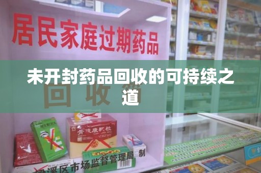 太原未开封药品回收的可持续之道