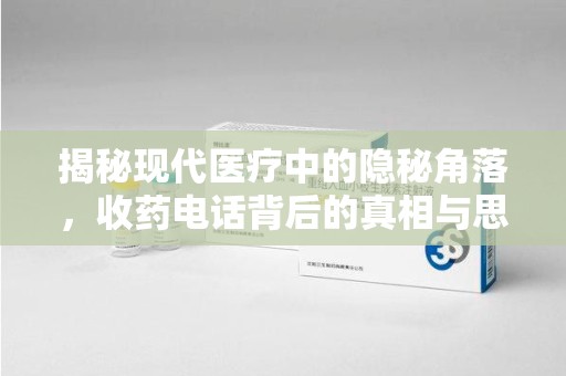太原揭秘现代医疗中的隐秘角落，收药电话背后的真相与思考