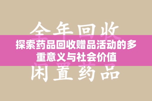太原探索药品回收赠品活动的多重意义与社会价值