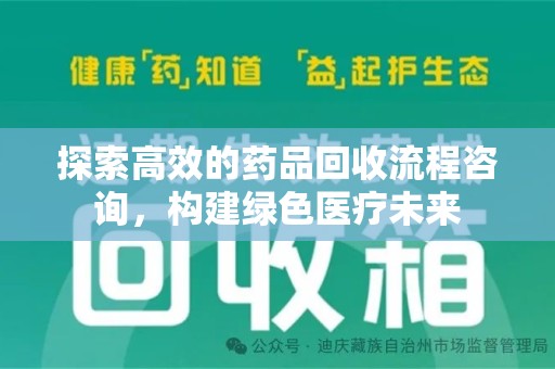 太原探索高效的药品回收流程咨询，构建绿色医疗未来