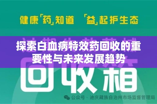 太原探索白血病特效药回收的重要性与未来发展趋势