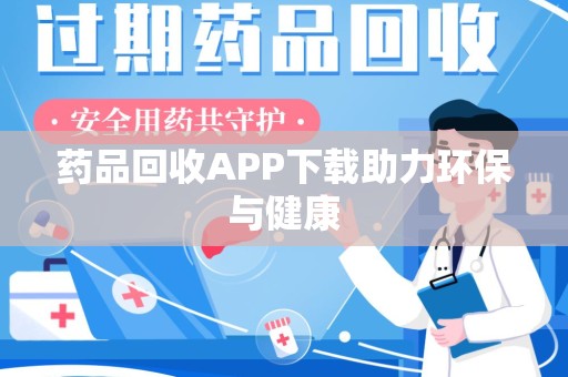 太原药品回收APP下载助力环保与健康