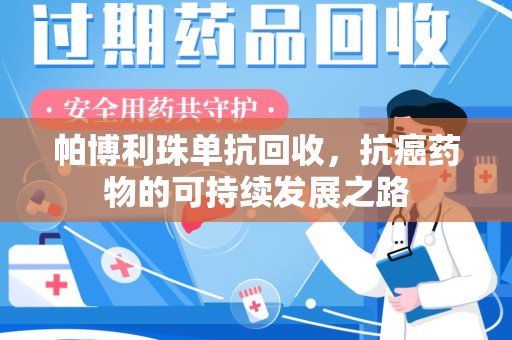 太原帕博利珠单抗回收，抗癌药物的可持续发展之路