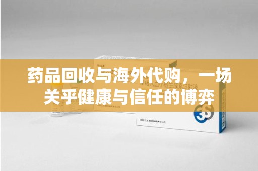 太原药品回收与海外代购，一场关乎健康与信任的博弈