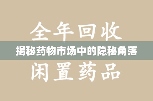太原揭秘药物市场中的隐秘角落