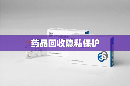 太原药品回收隐私保护