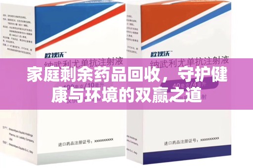 太原家庭剩余药品回收，守护健康与环境的双赢之道