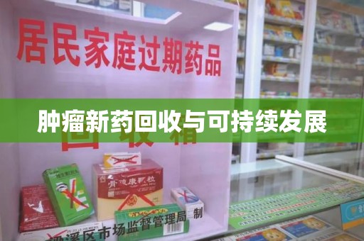 太原肿瘤新药回收与可持续发展