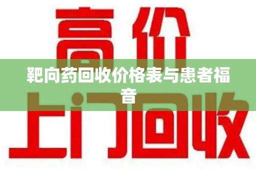 太原靶向药回收价格表与患者福音
