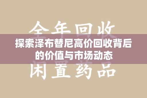 太原探索泽布替尼高价回收背后的价值与市场动态