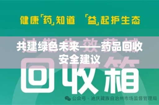 太原共建绿色未来——药品回收安全建议