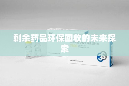太原剩余药品环保回收的未来探索