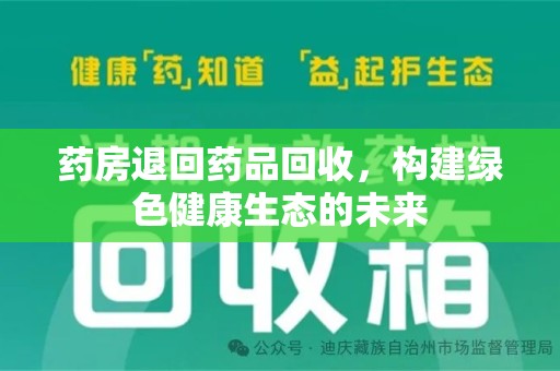 太原药房退回药品回收，构建绿色健康生态的未来