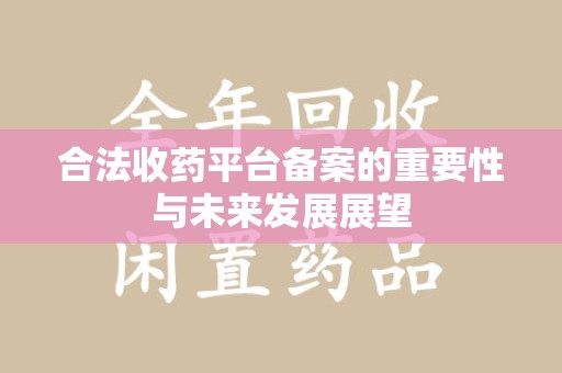 太原合法收药平台备案的重要性与未来发展展望
