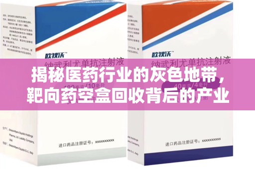 太原揭秘医药行业的灰色地带，靶向药空盒回收背后的产业链