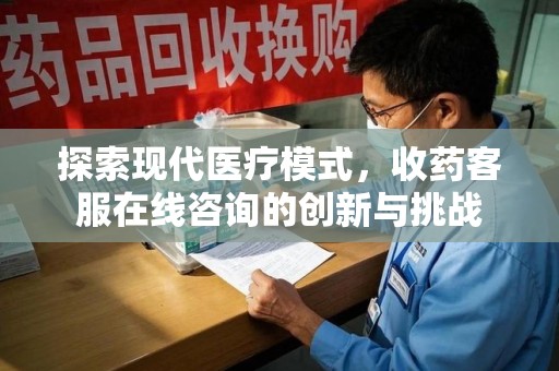 太原探索现代医疗模式，收药客服在线咨询的创新与挑战