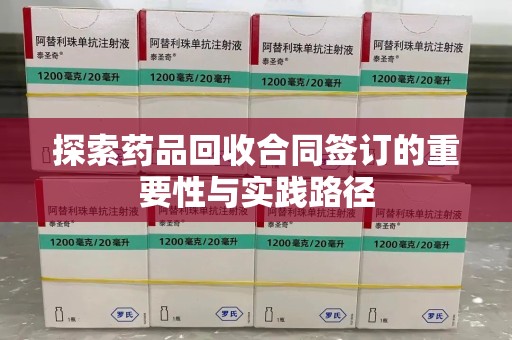 太原探索药品回收合同签订的重要性与实践路径