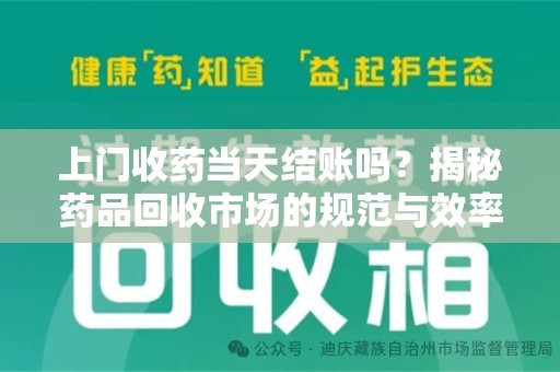 太原上门收药当天结账吗？揭秘药品回收市场的规范与效率