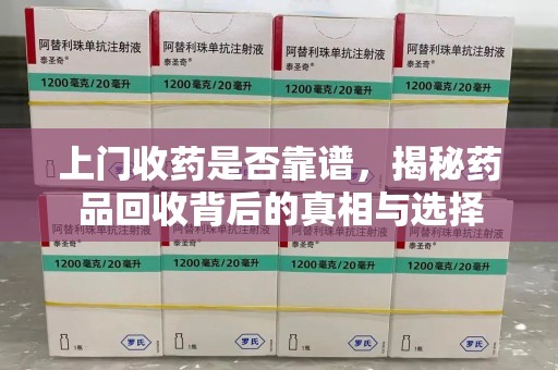 太原上门收药是否靠谱，揭秘药品回收背后的真相与选择