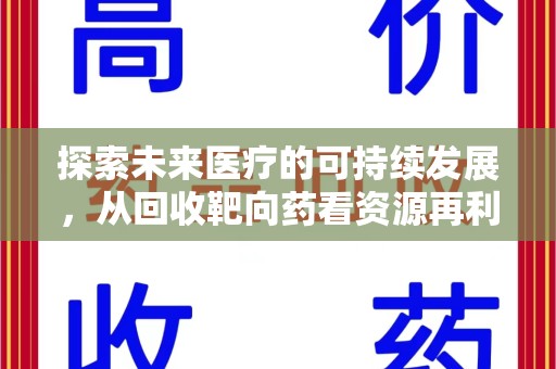 太原探索未来医疗的可持续发展，从回收靶向药看资源再利用的重要性