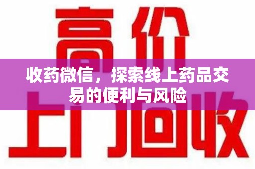 太原收药微信，探索线上药品交易的便利与风险
