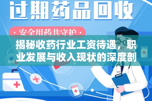 太原揭秘收药行业工资待遇，职业发展与收入现状的深度剖析