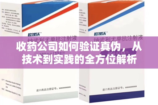 太原收药公司如何验证真伪，从技术到实践的全方位解析