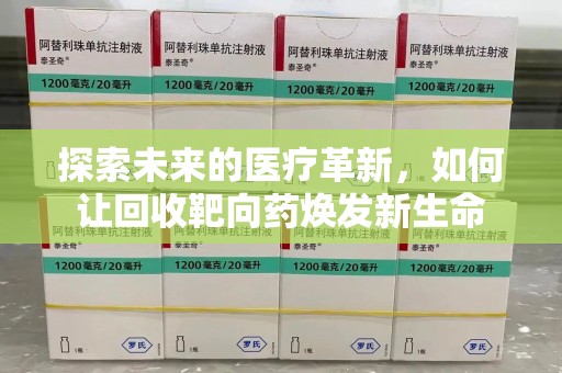太原探索未来的医疗革新，如何让回收靶向药焕发新生命