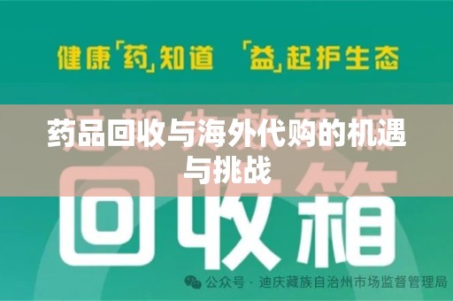 太原药品回收与海外代购的机遇与挑战