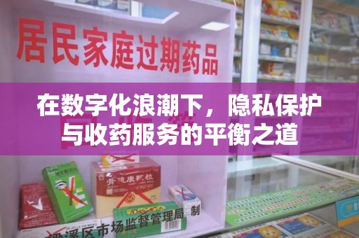 太原在数字化浪潮下，隐私保护与收药服务的平衡之道