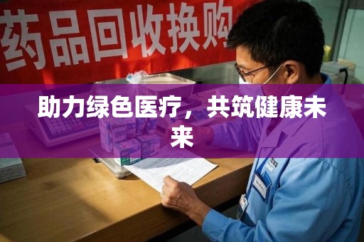 太原助力绿色医疗，共筑健康未来