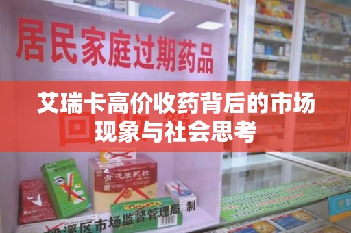 太原艾瑞卡高价收药背后的市场现象与社会思考