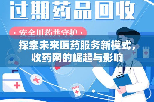 太原探索未来医药服务新模式，收药网的崛起与影响