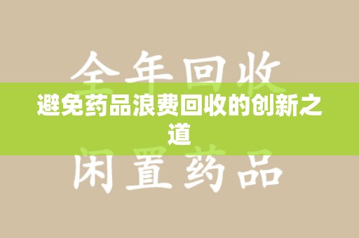 太原避免药品浪费回收的创新之道