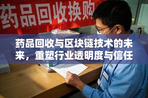 太原药品回收与区块链技术的未来，重塑行业透明度与信任