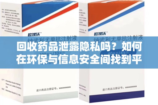 太原回收药品泄露隐私吗？如何在环保与信息安全间找到平衡