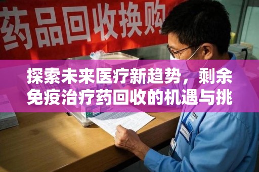 太原探索未来医疗新趋势，剩余免疫治疗药回收的机遇与挑战