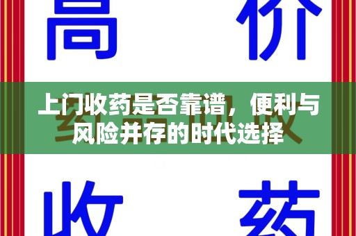 太原上门收药是否靠谱，便利与风险并存的时代选择