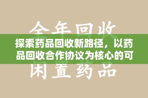 太原探索药品回收新路径，以药品回收合作协议为核心的可持续发展之道
