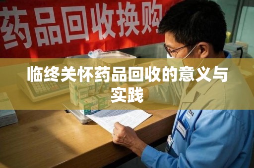 太原临终关怀药品回收的意义与实践