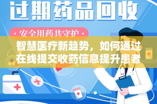 太原智慧医疗新趋势，如何通过在线提交收药信息提升患者体验
