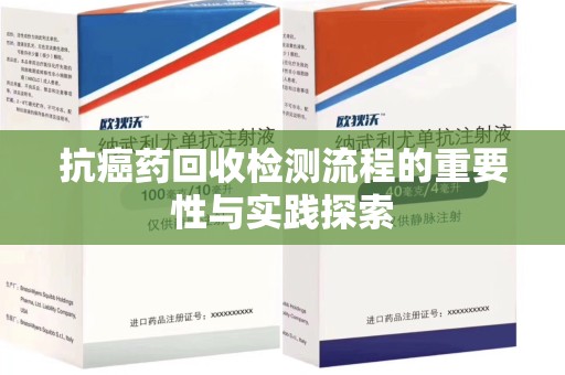 太原抗癌药回收检测流程的重要性与实践探索