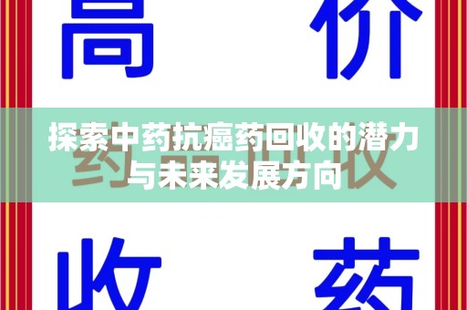太原探索中药抗癌药回收的潜力与未来发展方向