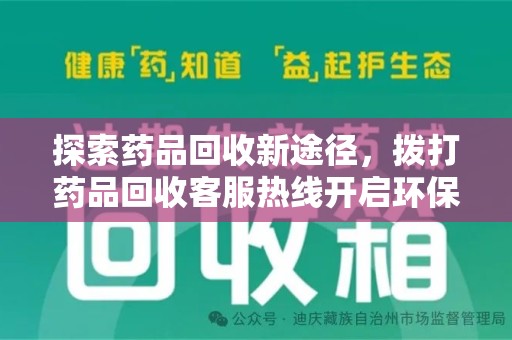 太原探索药品回收新途径，拨打药品回收客服热线开启环保之旅