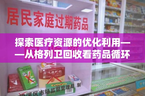 太原探索医疗资源的优化利用——从格列卫回收看药品循环的新路径