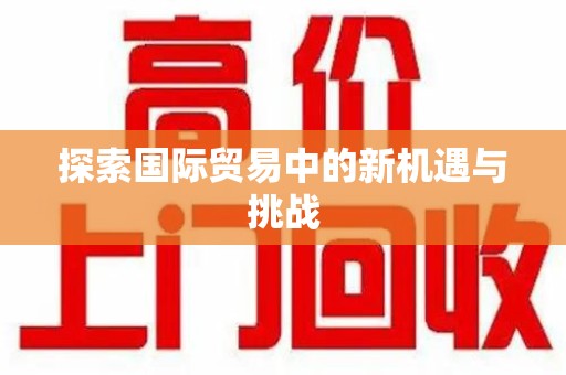 太原探索国际贸易中的新机遇与挑战