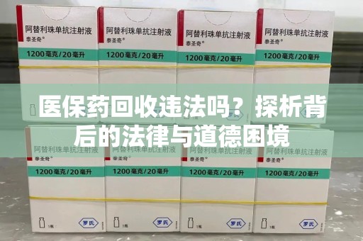 太原医保药回收违法吗？探析背后的法律与道德困境